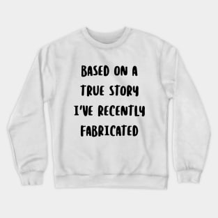 Based on a true story I've recently fabricated Crewneck Sweatshirt